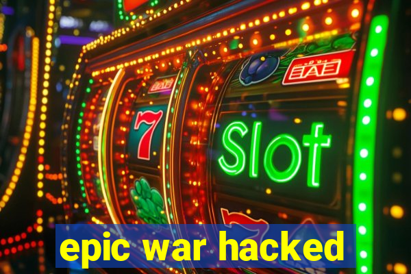 epic war hacked